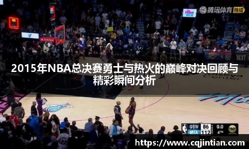 2015年NBA总决赛勇士与热火的巅峰对决回顾与精彩瞬间分析